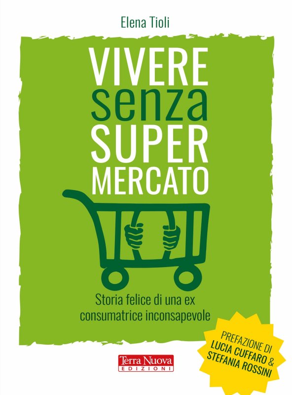 Vivere senza supermercato. Tanti consigli utili per una spesa ecologica  consapevole e responsabile