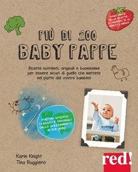 Più di 200 baby pappe - Ricette nutrienti, originali e buonissime per essere sicuri di quello che mettete nel piatto del vostro bambino