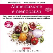 Alimentazione e menopausa - Tutti i segreti per vivere la menopausa con naturalezza e in sintonia con il proprio corpo attraverso un'alimentazione sana ed equilibrata