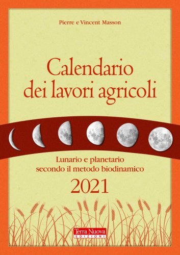 Calendario dei lavori agricoli 2021 - Lunario e planetario secondo il metodo biodinamico