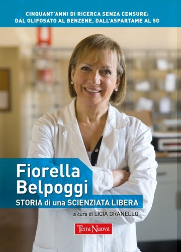 Fiorella Belpoggi. Storia di una scienziata libera - Cinquant’anni di ricerca senza censure: dal glifosato al benzene, dall'aspartame al 5G