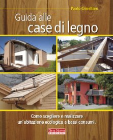 Guida alle case di legno - Come scegliere e realizzare un'abitazione ecologica a bassi consumi