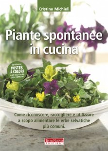 Piante spontanee in cucina - Come riconoscere, raccogliere e utilizzare a scopo alimentare le erbe selvatiche più comuni