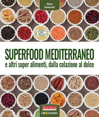Superfood mediterraneo - e altri super alimenti, dalla colazione al dolce