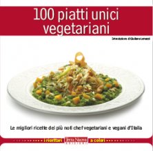 100 piatti unici vegetariani - Le migliori ricette dei più noti chef vegetariani e vegani d'Italia