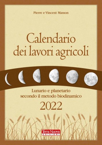 Calendario dei lavori agricoli 2022 - Lunario e planetario secondo il metodo biodinamico
