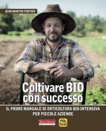 Coltivare bio con successo - Orticoltura bio-intensiva per piccole aziende