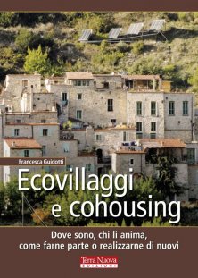 Ecovillaggi e cohousing - Dove sono, chi li anima, come farne parte o realizzarne di nuovi