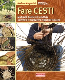 Fare cesti - Manuale pratico di cesteria secondo le tradizioni regionali italiane