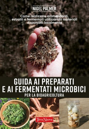 GUIDA AI PREPARATI E AI FERMENTATI MICROBICI per la bioagricoltura - Ebook - Come realizzare ammendanti, estratti e fermentati utilizzando materiali disponibili localmente