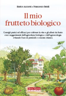 Il mio frutteto biologico - Consigli pratici ed efficaci per coltivare la vite e gli alberi da frutto secondo natura