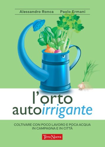 L'orto autoirrigante - Ebook - Coltivare con poco lavoro e poca acqua, in campagna e in città