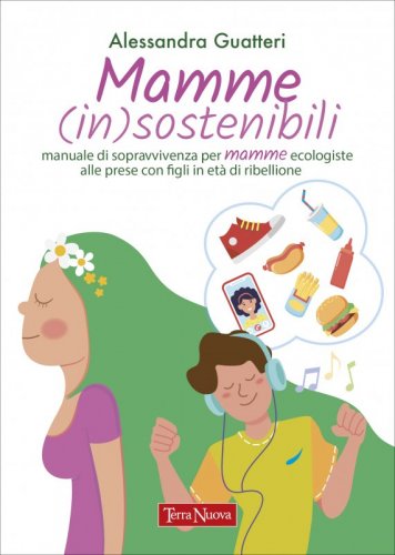 Mamme (in)sostenibili - La sostenibilità è anche un affare di famiglia. Il manuale per affrontare la sfida