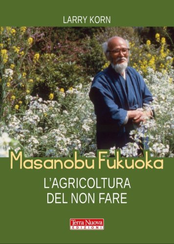 Masanobu Fukuoka. L'agricoltura del non fare - Ebook - La biografia del pioniere dell'agricoltura naturale