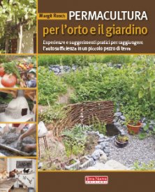Permacultura per l'orto e il giardino - Esperienze e suggerimenti pratici per raggiungere l'autosufficienza in un piccolo pezzo di terra