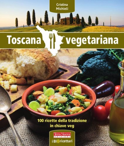 Toscana vegetariana - 100 ricette della tradizione in chiave VEG